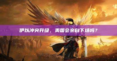 伊以冲突升级，美国会亲自下场吗？