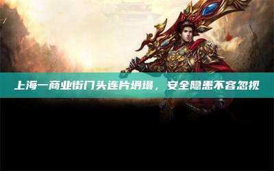 上海一商业街门头连片坍塌,安全隐患不容忽视