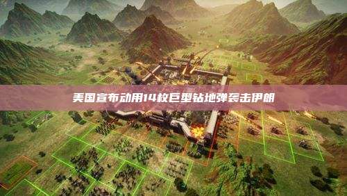 美国宣布动用14枚巨型钻地弹袭击伊朗
