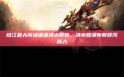 榕江最大商场遭遇洪水侵袭,洪水如瀑布般倾泻而入