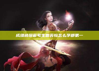 成绩被屏蔽考生曾苦恼怎么学都第一