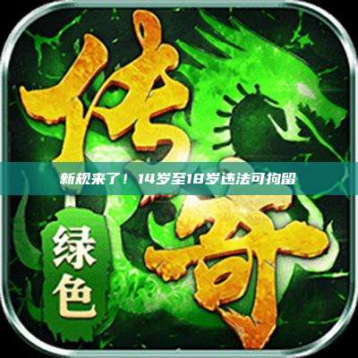 新规来了！14岁至18岁违法可拘留