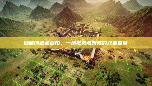 鹿晗演唱会直拍,一场视觉与听觉的双重盛宴