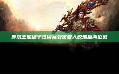 挪威王储继子性侵案受害者人数增至两位数
