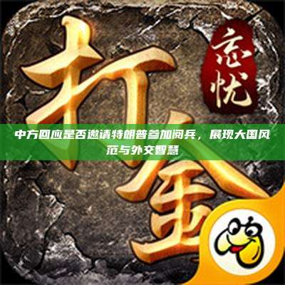 中方回应是否邀请特朗普参加阅兵,展现大国风范与外交智慧