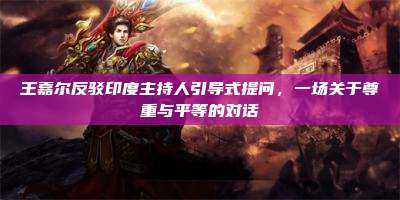 王嘉尔反驳印度主持人引导式提问,一场关于尊重与平等的对话