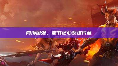 向海图强，总书记心系这片蓝