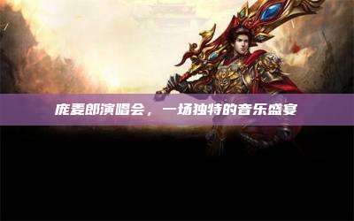 庞麦郎演唱会,一场独特的音乐盛宴