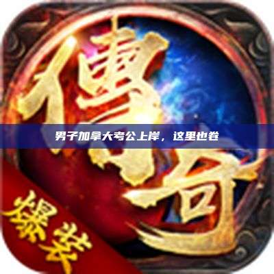 男子加拿大考公上岸,这里也卷