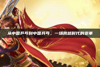从中国乒乓到中国兵乓，一场跨越时代的变革