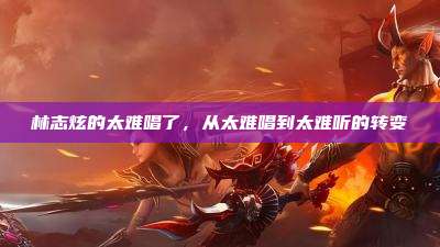 林志炫的太难唱了，从太难唱到太难听的转变
