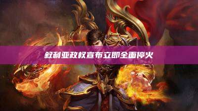 叙利亚政权宣布立即全面停火