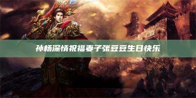 孙杨深情祝福妻子张豆豆生日快乐