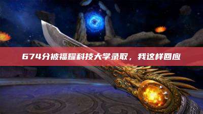 674分被福耀科技大学录取，我这样回应