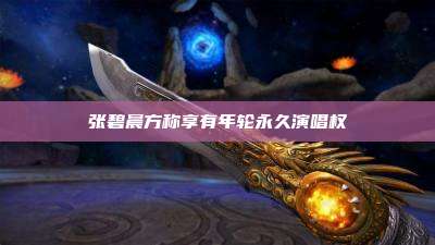 张碧晨方称享有年轮永久演唱权