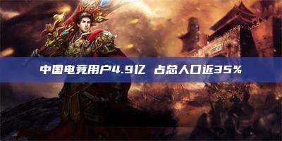 中国电竞用户4.9亿 占总人口近35%
