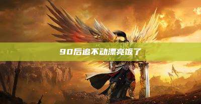 90后追不动漂亮饭了