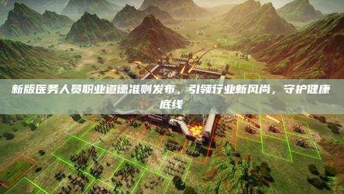 新版医务人员职业道德准则发布,引领行业新风尚,守护健康底线