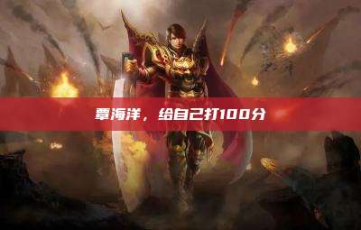 覃海洋,给自己打100分