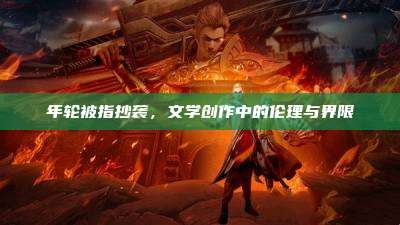 年轮被指抄袭，文学创作中的伦理与界限
