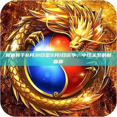 莫迪将于8月31日至9月1日访华，中印关系的新篇章