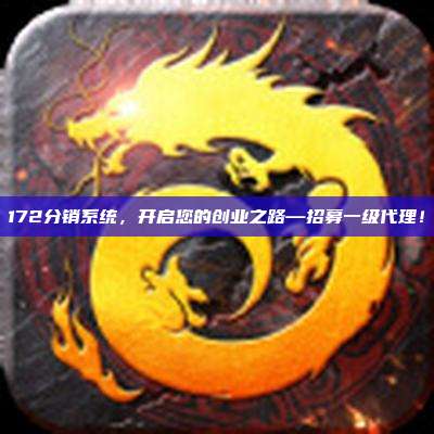 172分销系统,开启您的创业之路—招募一级代理!