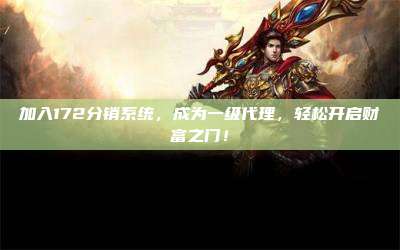 加入172分销系统,成为一级代理,轻松开启财富之门!
