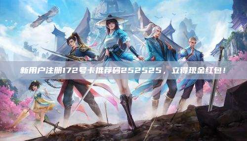 新用户注册172号卡推荐码252525,立得现金红包!