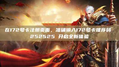 在172号卡注册页面,准确输入172号卡推荐码 252525 开启全新体验