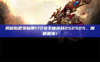 揭秘贴吧发帖带172号卡推荐码252525,加精置顶!