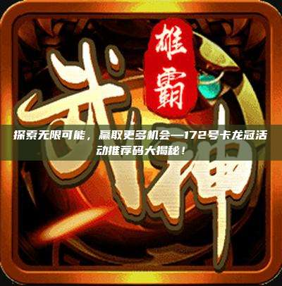 探索无限可能,赢取更多机会—172号卡龙冠活动推荐码大揭秘!