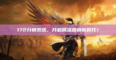 172分销系统,开启精准营销新时代!