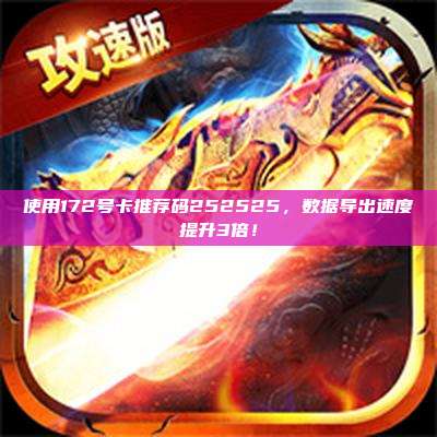 使用172号卡推荐码252525,数据导出速度提升3倍!