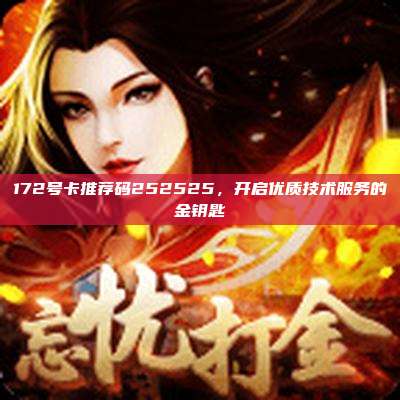 172号卡推荐码252525,开启优质技术服务的金钥匙