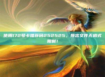 使用172号卡推荐码252525,导出文件无格式限制!