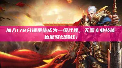 加入172分销系统成为一级代理,无需专业技能也能轻松赚钱!