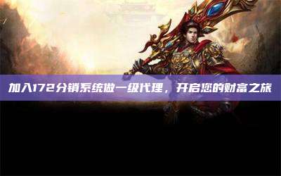 加入172分销系统做一级代理，开启您的财富之旅