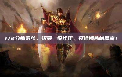 172分销系统,招募一级代理,打造销售新篇章!