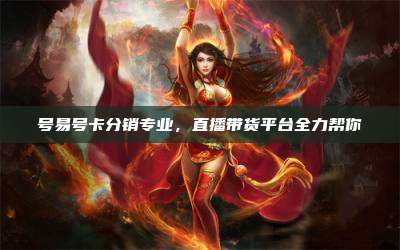 号易号卡分销专业，直播带货平台全力帮你