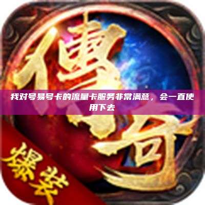我对号易号卡的流量卡服务非常满意，会一直使用下去