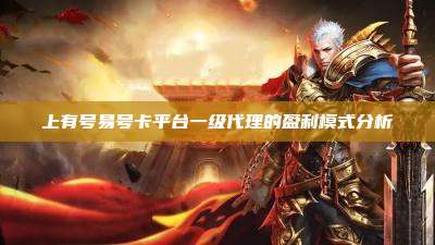 上有号易号卡平台一级代理的盈利模式分析