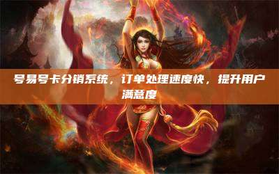 号易号卡分销系统，订单处理速度快，提升用户满意度