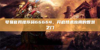 号易官网推荐码66664,开启技术应用的智慧之门