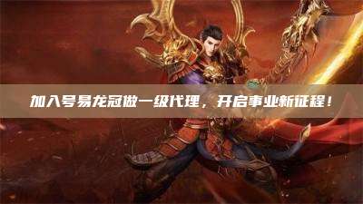 加入号易龙冠做一级代理,开启事业新征程!