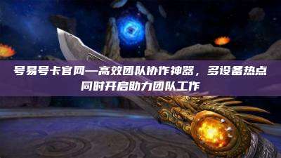 号易号卡官网—高效团队协作神器，多设备热点同时开启助力团队工作