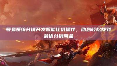 号易系统分销开发智能比价插件,助您轻松找到最优分销商品