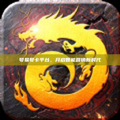 号易号卡平台，开启智能营销新时代
