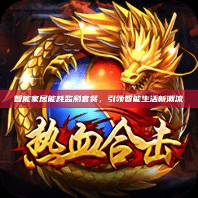 智能家居能耗监测套餐,引领智能生活新潮流