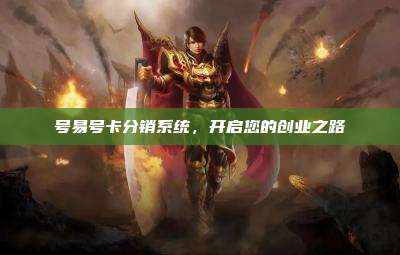 号易号卡分销系统，开启您的创业之路