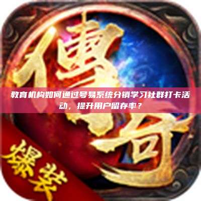 教育机构如何通过号易系统分销学习社群打卡活动，提升用户留存率？